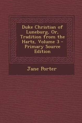 Cover of Duke Christian of Luneburg, Or, Tradition from the Hartz, Volume 3