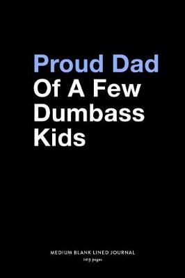 Book cover for Proud Dad Of A Few Dumbass Kids, Medium Blank Lined Journal, 109 Pages