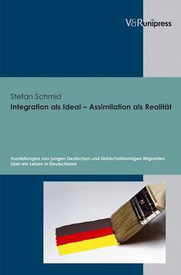 Book cover for Integration als Ideal - Assimilation als Realitat: Vorstellungen von jungen Deutschen und turkischstammigen Migranten uber ein Leben in Deutschland