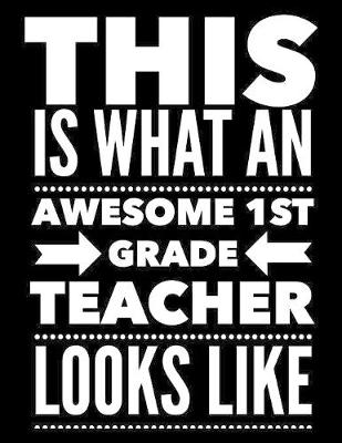 Book cover for This Is What An Awesome 1st Grade Teacher Looks Like