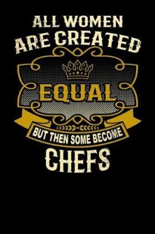 Cover of All Women Are Created Equal But Then Some Become Chefs