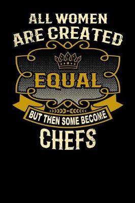 Book cover for All Women Are Created Equal But Then Some Become Chefs