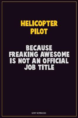 Book cover for Helicopter Pilot, Because Freaking Awesome Is Not An Official Job Title