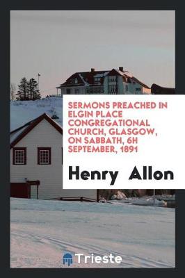 Book cover for Sermons Preached in Elgin Place Congregational Church, Glasgow, on Sabbath, 6h September, 1891