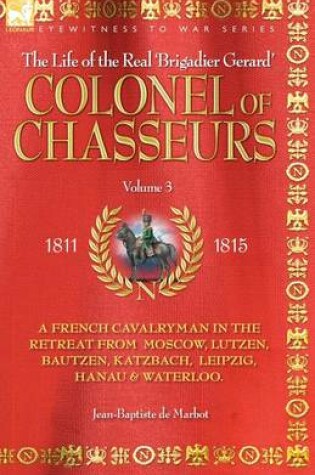 Cover of Colonel of Chasseurs - A French Cavalryman in the Retreat from Moscow, Lutzen, Bautzen, Katzbach, Leipzig, Hanau & Waterloo.