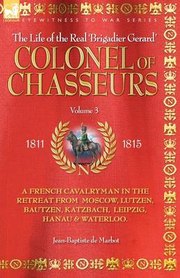 Book cover for Colonel of Chasseurs - A French Cavalryman in the Retreat from Moscow, Lutzen, Bautzen, Katzbach, Leipzig, Hanau & Waterloo.