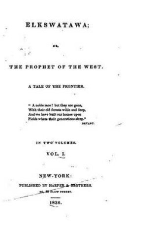 Cover of Elkswatawa, Or, The Prophet of the West, A Tale of the Frontier - Vol. I