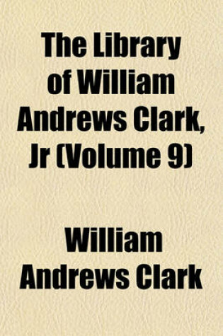 Cover of The Library of William Andrews Clark, Jr (Volume 9)