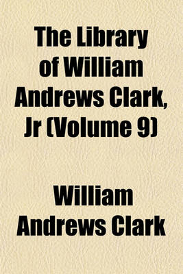 Book cover for The Library of William Andrews Clark, Jr (Volume 9)