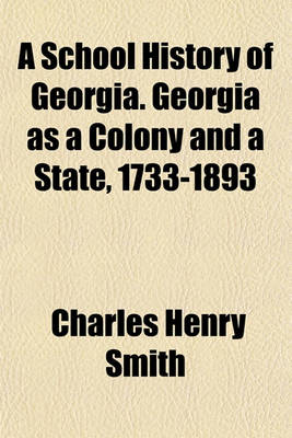 Book cover for A School History of Georgia. Georgia as a Colony and a State, 1733-1893