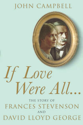 Cover of IF LOVE WERE ALL.... The Story of Frances Stevenson and David Llo