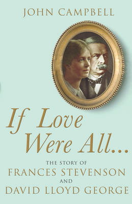 Book cover for IF LOVE WERE ALL.... The Story of Frances Stevenson and David Llo