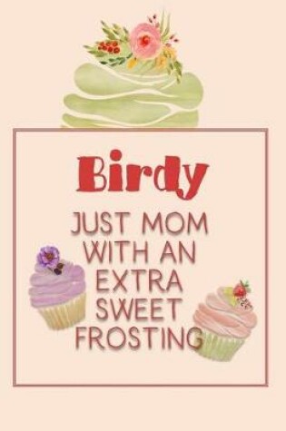 Cover of Birdy Just Mom with an Extra Sweet Frosting