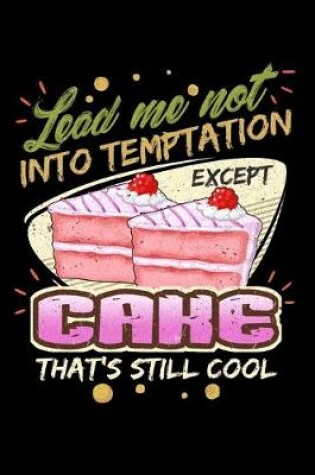 Cover of Lead Me Not Into Temptation Except Cake That's Still Cool