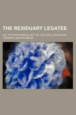 Cover of The Residuary Legatee; Or, the Posthumous Jest of the Late John Austin