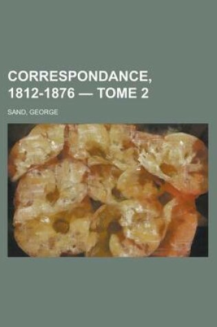 Cover of Correspondance, 1812-1876 - Tome 2