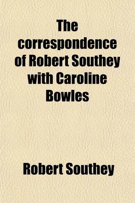 Book cover for The Correspondence of Robert Southey with Caroline Bowles. to Which Are Added, Correspondence with Shelley, and Southey's Dreams. Ed., with an Intr., by E. Dowden