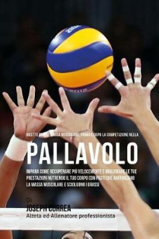 Cover of Ricette Per La Massa Muscolare, Prima E Dopo La Competizione Nella Pallavolo