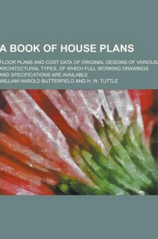 Cover of A Book of House Plans; Floor Plans and Cost Data of Original Designs of Various Architectural Types, of Which Full Working Drawings and Specificatio