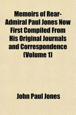 Cover of Memoirs of Rear-Admiral Paul Jones Now First Compiled from His Original Journals and Correspondence (Volume 1)