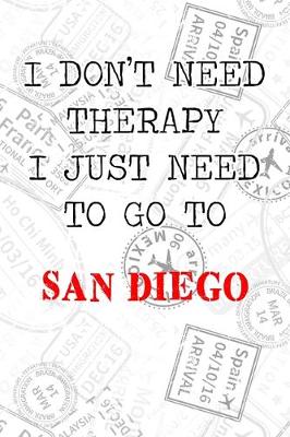 Book cover for I Don't Need Therapy I Just Need To Go To San Diego