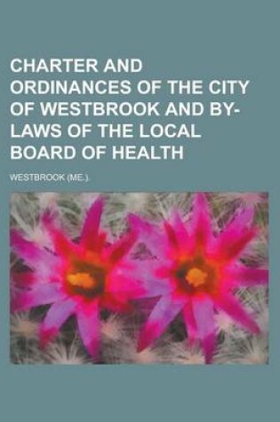 Cover of Charter and Ordinances of the City of Westbrook and By-Laws of the Local Board of Health