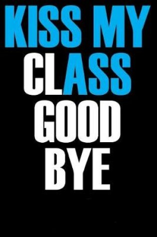 Cover of Kiss My Class Good Bye
