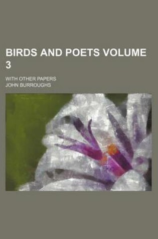 Cover of Birds and Poets; With Other Papers Volume 3
