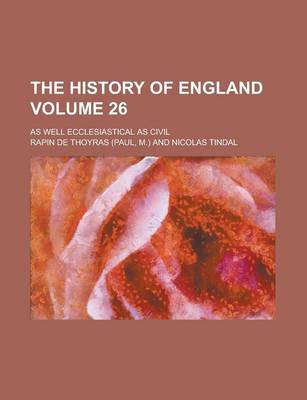 Book cover for The History of England; As Well Ecclesiastical as Civil Volume 26