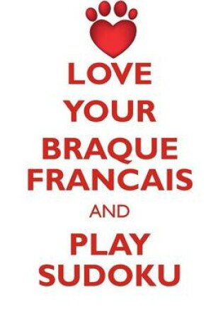 Cover of LOVE YOUR BRAQUE FRANCAIS AND PLAY SUDOKU FRENCH POINTING DOG SUDOKU LEVEL 1 of 15