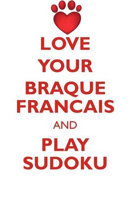 Book cover for LOVE YOUR BRAQUE FRANCAIS AND PLAY SUDOKU FRENCH POINTING DOG SUDOKU LEVEL 1 of 15