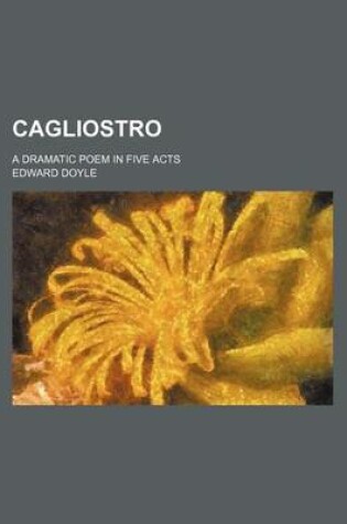 Cover of Cagliostro; A Dramatic Poem in Five Acts