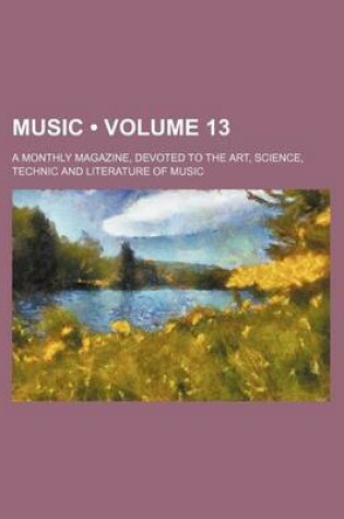 Cover of Music (Volume 13); A Monthly Magazine, Devoted to the Art, Science, Technic and Literature of Music