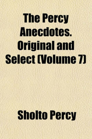 Cover of The Percy Anecdotes. Original and Select (Volume 7)