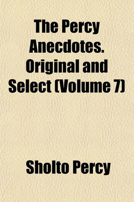 Book cover for The Percy Anecdotes. Original and Select (Volume 7)