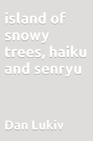Cover of island of snowy trees, haiku and senryu