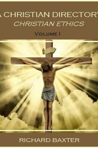 Cover of A Christian Directory : Christian Ethics, Volume I (Illustrated)