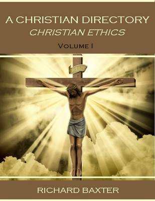 Book cover for A Christian Directory : Christian Ethics, Volume I (Illustrated)