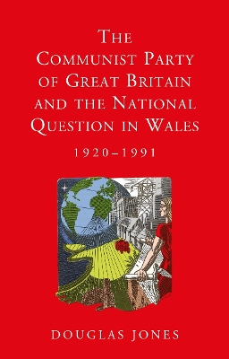 Book cover for The Communist Party of Great Britain and the National Question in Wales, 1920-1991