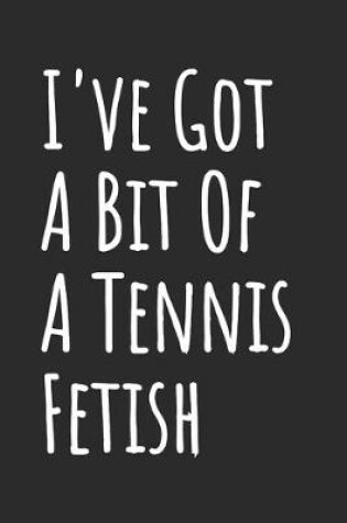 Cover of I've Got A Bit Of A Tennis Fetish