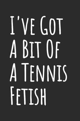 Book cover for I've Got A Bit Of A Tennis Fetish
