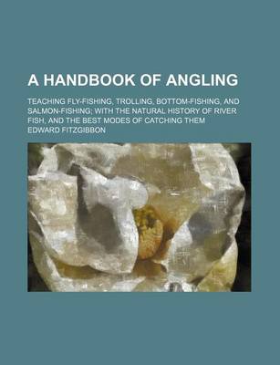 Book cover for A Handbook of Angling; Teaching Fly-Fishing, Trolling, Bottom-Fishing, and Salmon-Fishing with the Natural History of River Fish, and the Best Modes of Catching Them