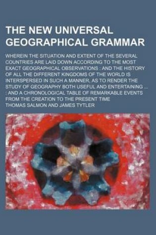 Cover of The New Universal Geographical Grammar; Wherein the Situation and Extent of the Several Countries Are Laid Down According to the Most Exact Geographical Observations