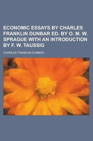 Cover of Economic Essays by Charles Franklin Dunbar Ed. by O. M. W. Sprague with an Introduction by F. W. Taussig