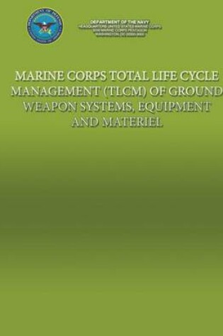 Cover of Marine Corps Total Life Cycle Management (TLCM) of Ground Weapon System, Equipment and Material