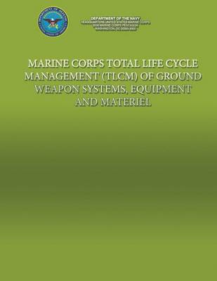 Book cover for Marine Corps Total Life Cycle Management (TLCM) of Ground Weapon System, Equipment and Material