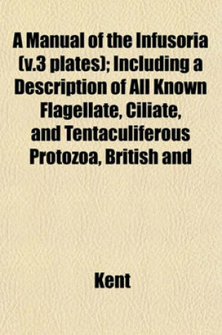 Cover of A Manual of the Infusoria (V.3 Plates); Including a Description of All Known Flagellate, Ciliate, and Tentaculiferous Protozoa, British and