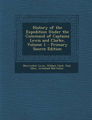 Book cover for History of the Expedition Under the Command of Captains Lewis and Clarke, Volume 1 - Primary Source Edition