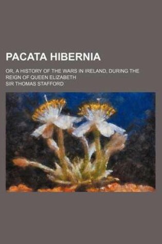 Cover of Pacata Hibernia (Volume 1); Or, a History of the Wars in Ireland, During the Reign of Queen Elizabeth