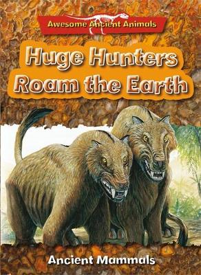 Book cover for Huge Hunters Roam the Earth: Ancient Mammals